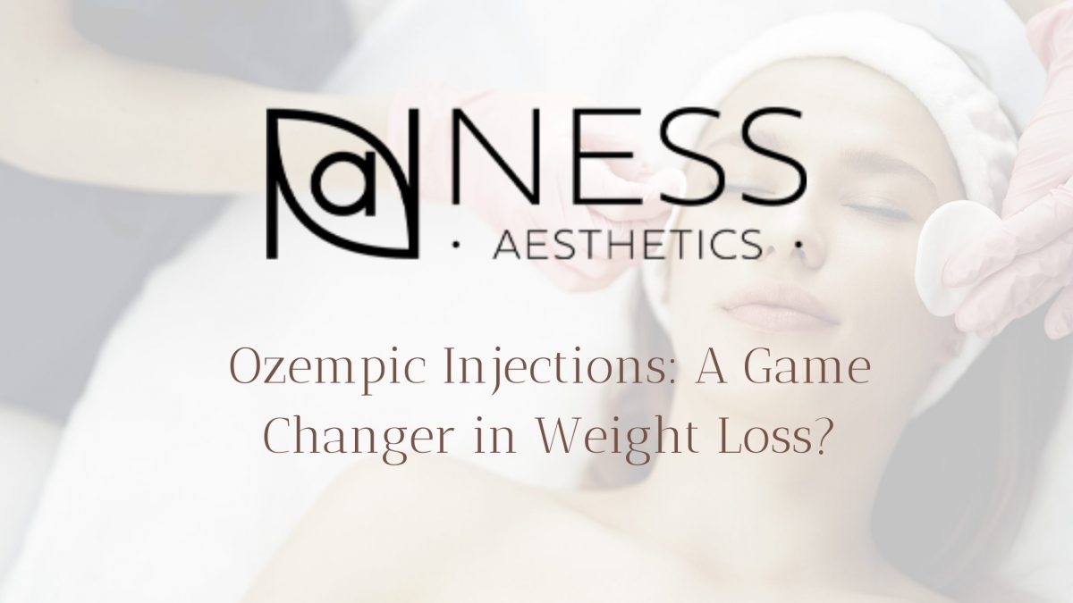 Ozempic Injections: A Game Changer in Weight Loss? - Ness Aesthetics