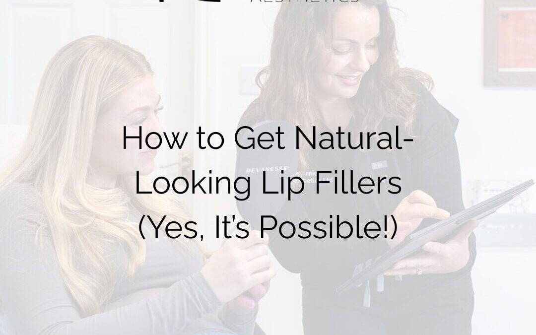 How to Get Natural-Looking Lip Fillers (Yes, It’s Possible!)