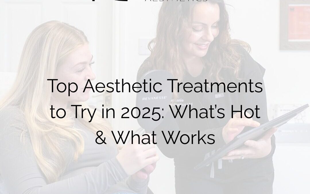 Top Aesthetic Treatments to Try in 2025: What’s Hot & What Works