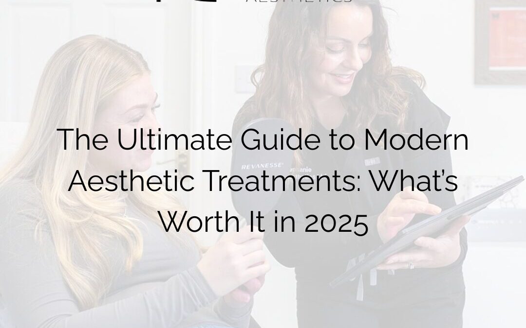 The Ultimate Guide to Modern Aesthetic Treatments: What’s Worth It in 2025