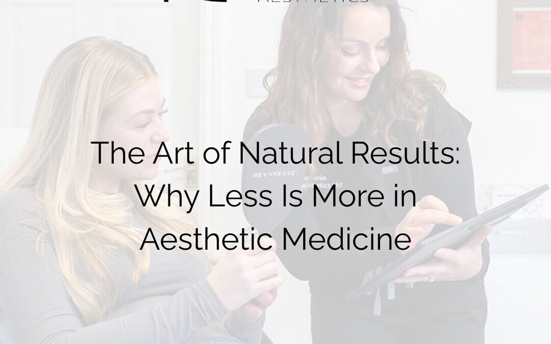 The Art of Natural Results: Why Less Is More in Aesthetic Medicine