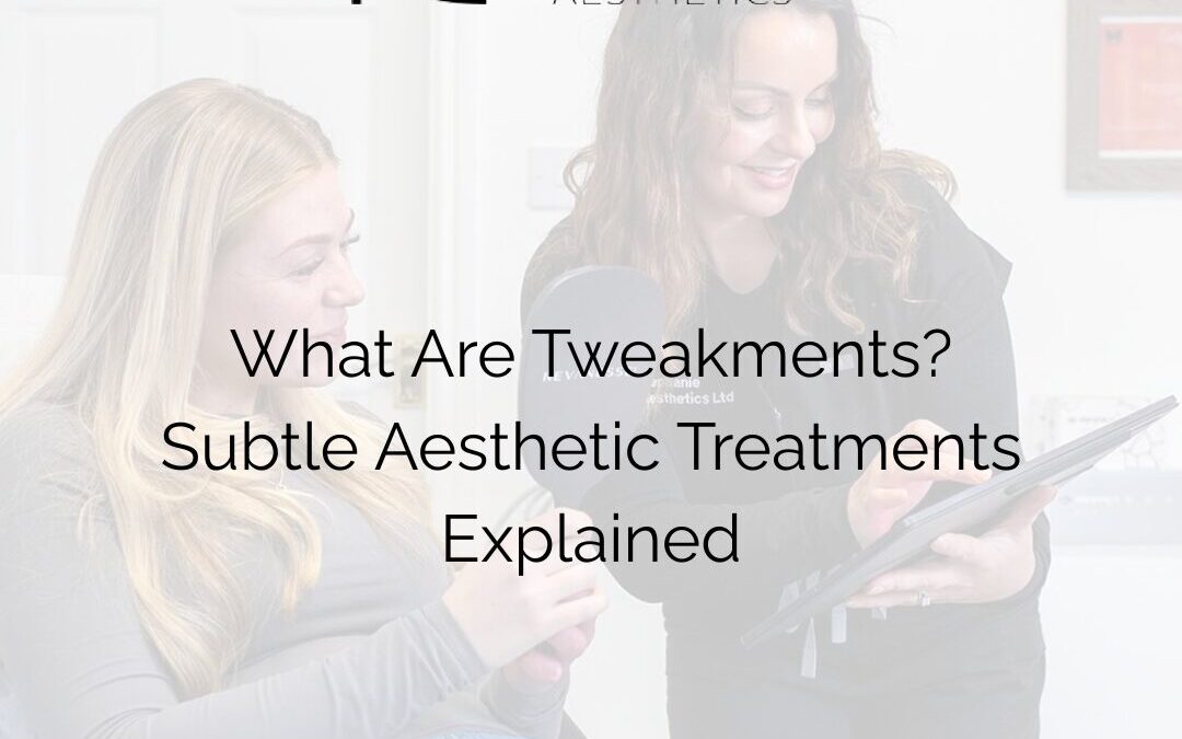 What Are Tweakments? Subtle Aesthetic Treatments Explained