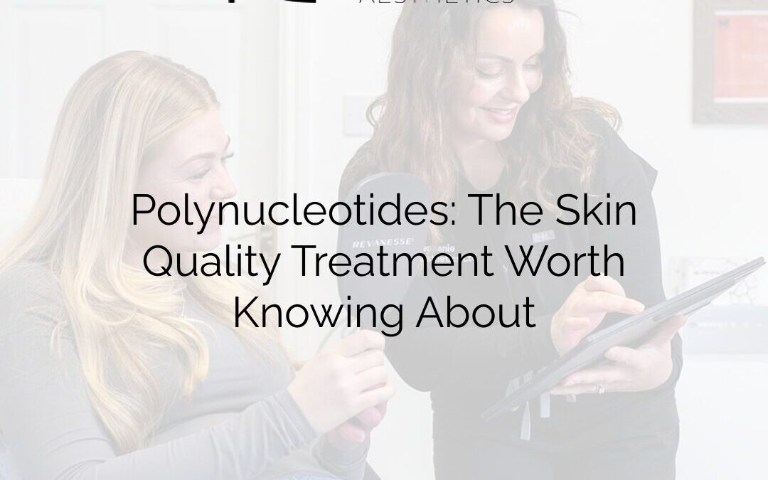 Polynucleotides: The Skin Quality Treatment Worth Knowing About